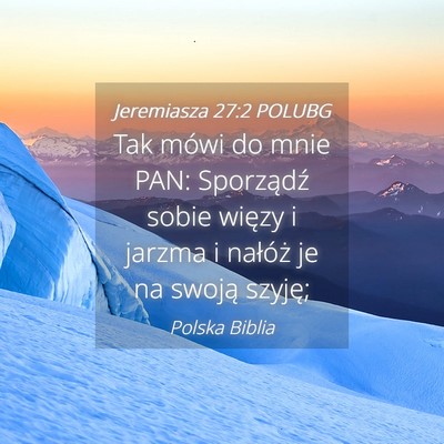 Picture 04 - Jeremiasza 27:2 POLUBG - Tak mówi do mnie PAN: Sporządź sobie więzy i - Bible Verse Picture