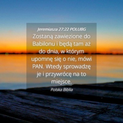 Picture 04 - Jeremiasza 27:22 POLUBG - Zostaną zawiezione do Babilonu i będą tam aż - Bible Verse Picture