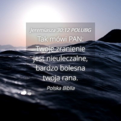 Picture 04 - Jeremiasza 30:12 POLUBG - Tak mówi PAN: Twoje zranienie jest nieuleczalne, - Bible Verse Picture