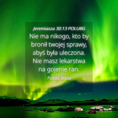 Picture 04 - Jeremiasza 30:13 POLUBG - Nie ma nikogo, kto by bronił twojej sprawy, - Bible Verse Picture