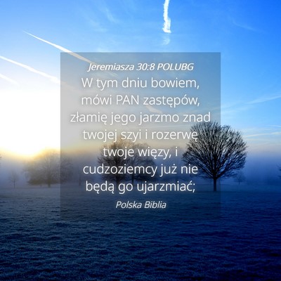 Picture 04 - Jeremiasza 30:8 POLUBG - W tym dniu bowiem, mówi PAN zastępów, złamię - Bible Verse Picture