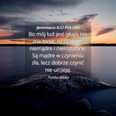 Picture 04 - Jeremiasza 4:22 POLUBG - Bo mój lud jest głupi, nie zna mnie; to są - Bible Verse Picture