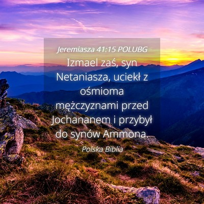 Picture 04 - Jeremiasza 41:15 POLUBG - Izmael zaś, syn Netaniasza, uciekł z ośmioma - Bible Verse Picture