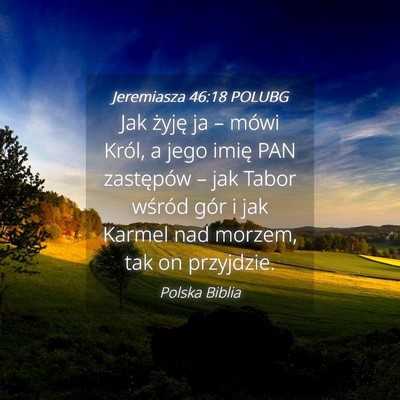 Picture 04 - Jeremiasza 46:18 POLUBG - Jak żyję ja – mówi Król, a jego imię PAN - Bible Verse Picture