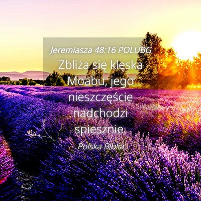 Picture 04 - Jeremiasza 48:16 POLUBG - Zbliża się klęska Moabu, jego nieszczęście - Bible Verse Picture