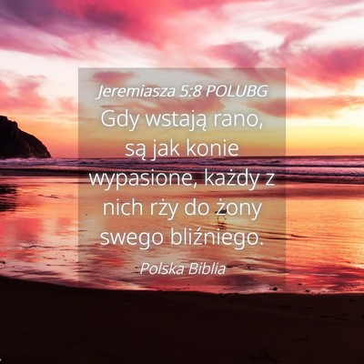 Picture 04 - Jeremiasza 5:8 POLUBG - Gdy wstają rano, są jak konie wypasione, każdy - Bible Verse Picture