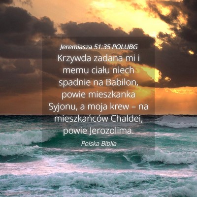 Picture 04 - Jeremiasza 51:35 POLUBG - Krzywda zadana mi i memu ciału niech spadnie na - Bible Verse Picture