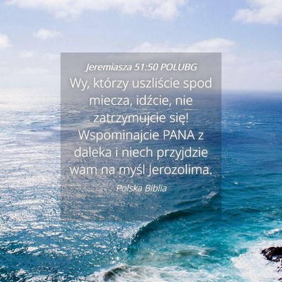 Picture 04 - Jeremiasza 51:50 POLUBG - Wy, którzy uszliście spod miecza, idźcie, nie - Bible Verse Picture