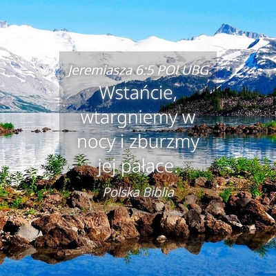 Picture 04 - Jeremiasza 6:5 POLUBG - Wstańcie, wtargniemy w nocy i zburzmy jej - Bible Verse Picture