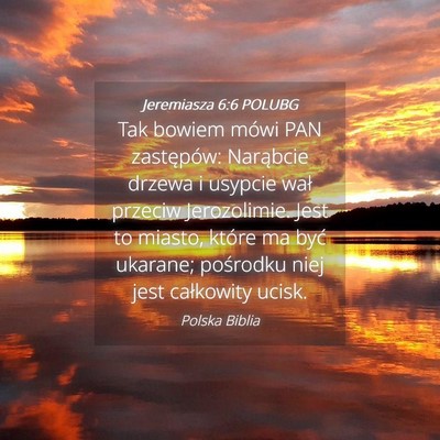 Picture 04 - Jeremiasza 6:6 POLUBG - Tak bowiem mówi PAN zastępów: Narąbcie drzewa - Bible Verse Picture