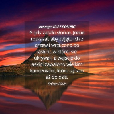 Picture 04 - Jozuego 10:27 POLUBG - A gdy zaszło słońce, Jozue rozkazał, aby - Bible Verse Picture