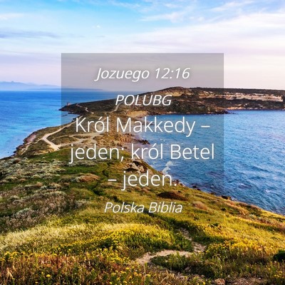 Picture 04 - Jozuego 12:16 POLUBG - Król Makkedy – jeden; król Betel – - Bible Verse Picture