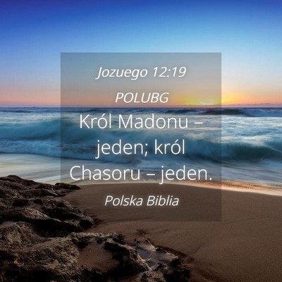Picture 04 - Jozuego 12:19 POLUBG - Król Madonu – jeden; król Chasoru – - Bible Verse Picture