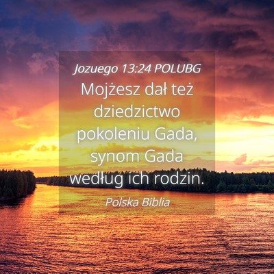 Picture 04 - Jozuego 13:24 POLUBG - Mojżesz dał też dziedzictwo pokoleniu Gada, - Bible Verse Picture