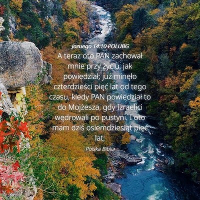 Picture 04 - Jozuego 14:10 POLUBG - A teraz oto PAN zachował mnie przy życiu, jak - Bible Verse Picture