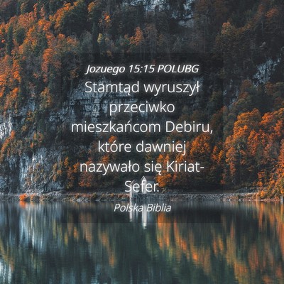 Picture 04 - Jozuego 15:15 POLUBG - Stamtąd wyruszył przeciwko mieszkańcom Debiru, - Bible Verse Picture