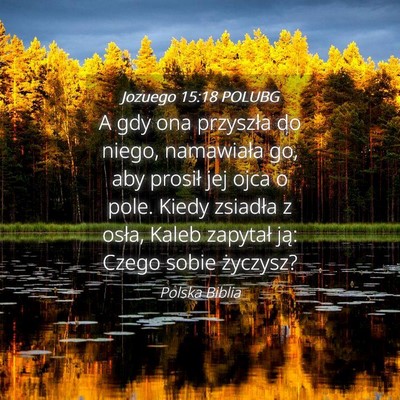 Picture 04 - Jozuego 15:18 POLUBG - A gdy ona przyszła do niego, namawiała go, aby - Bible Verse Picture