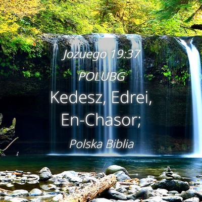 Picture 04 - Jozuego 19:37 POLUBG - Kedesz, Edrei, - Bible Verse Picture