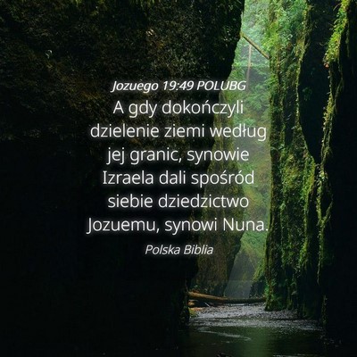 Picture 04 - Jozuego 19:49 POLUBG - A gdy dokończyli dzielenie ziemi według jej - Bible Verse Picture