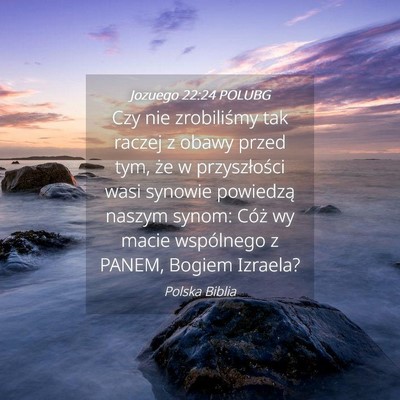 Picture 04 - Jozuego 22:24 POLUBG - Czy nie zrobiliśmy tak raczej z obawy przed tym, - Bible Verse Picture