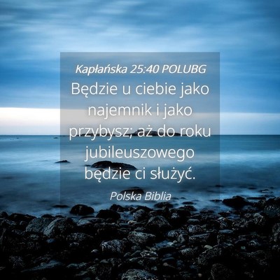 Picture 04 - Kapłańska 25:40 POLUBG - Będzie u ciebie jako najemnik i jako przybysz; - Bible Verse Picture