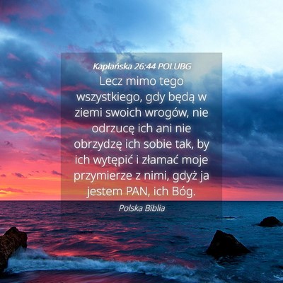 Picture 04 - Kapłańska 26:44 POLUBG - Lecz mimo tego wszystkiego, gdy będą w ziemi - Bible Verse Picture
