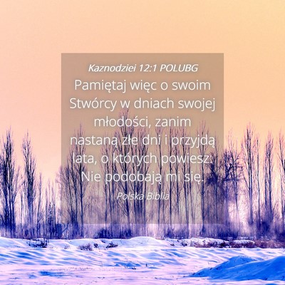 Picture 04 - Kaznodziei 12:1 POLUBG - Pamiętaj więc o swoim Stwórcy w dniach swojej - Bible Verse Picture