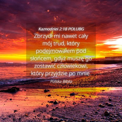 Picture 04 - Kaznodziei 2:18 POLUBG - Zbrzydł mi nawet cały mój trud, który - Bible Verse Picture