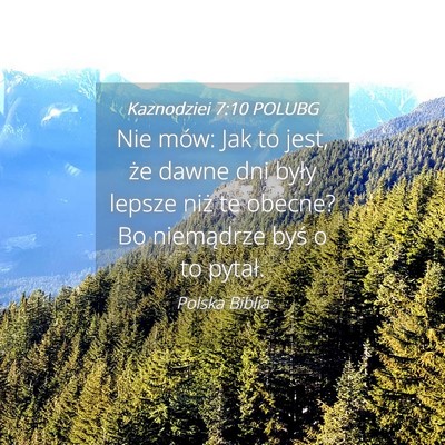 Picture 04 - Kaznodziei 7:10 POLUBG - Nie mów: Jak to jest, że dawne dni były lepsze - Bible Verse Picture