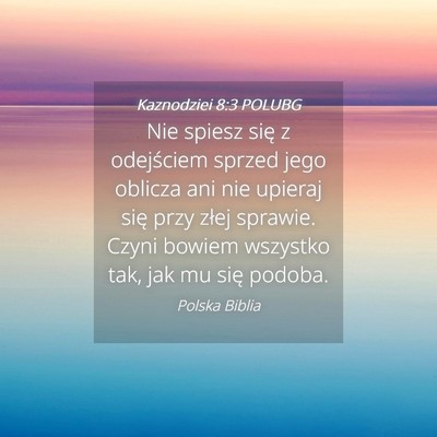 Picture 04 - Kaznodziei 8:3 POLUBG - Nie spiesz się z odejściem sprzed jego oblicza - Bible Verse Picture