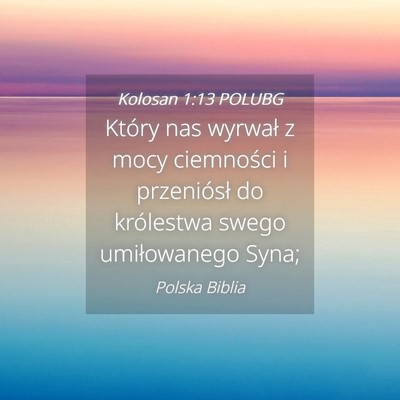 Picture 04 - Kolosan 1:13 POLUBG - Który nas wyrwał z mocy ciemności i - Bible Verse Picture