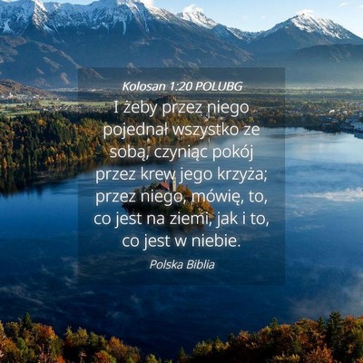 Picture 04 - Kolosan 1:20 POLUBG - I żeby przez niego pojednał wszystko ze sobą, - Bible Verse Picture