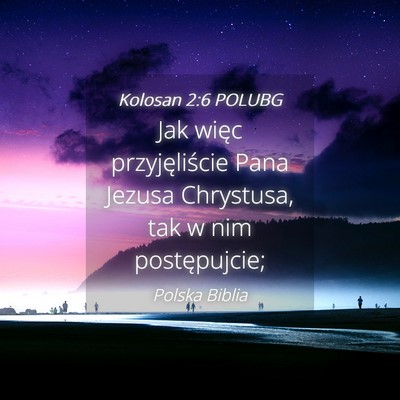 Picture 04 - Kolosan 2:6 POLUBG - Jak więc przyjęliście Pana Jezusa Chrystusa, - Bible Verse Picture
