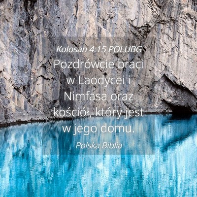 Picture 04 - Kolosan 4:15 POLUBG - Pozdrówcie braci w Laodycei i Nimfasa oraz - Bible Verse Picture
