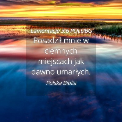 Picture 04 - Lamentacje 3:6 POLUBG - Posadził mnie w ciemnych miejscach jak dawno - Bible Verse Picture