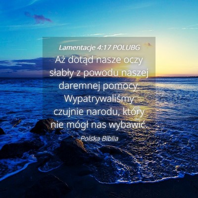 Picture 04 - Lamentacje 4:17 POLUBG - Aż dotąd nasze oczy słabły z powodu naszej - Bible Verse Picture