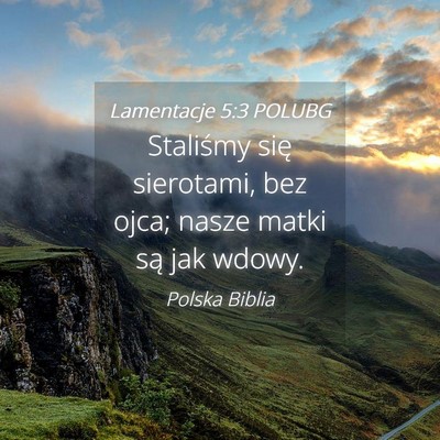 Picture 04 - Lamentacje 5:3 POLUBG - Staliśmy się sierotami, bez ojca; nasze matki - Bible Verse Picture