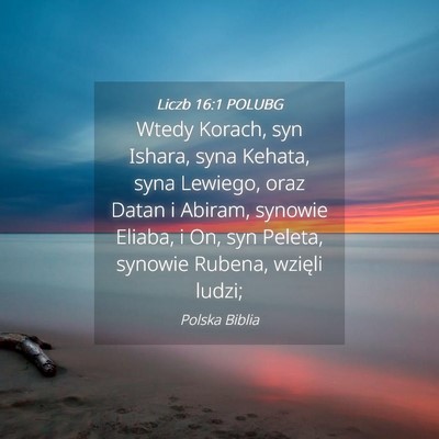 Picture 04 - Liczb 16:1 POLUBG - Wtedy Korach, syn Ishara, syna Kehata, syna - Bible Verse Picture