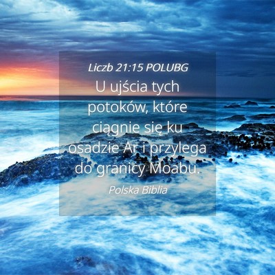 Picture 04 - Liczb 21:15 POLUBG - U ujścia tych potoków, które ciągnie się ku - Bible Verse Picture