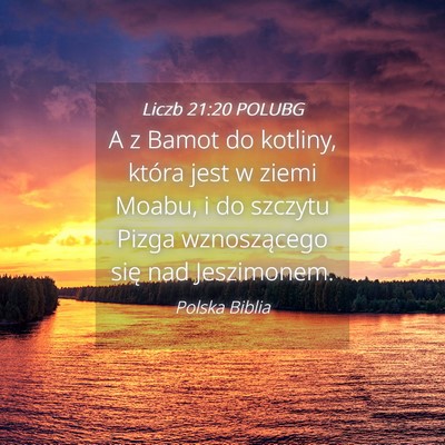 Picture 04 - Liczb 21:20 POLUBG - A z Bamot do kotliny, która jest w ziemi Moabu, - Bible Verse Picture