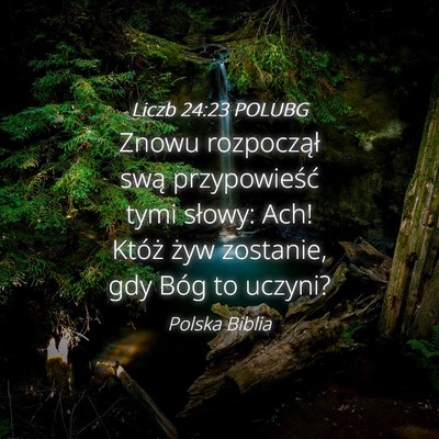 Picture 04 - Liczb 24:23 POLUBG - Znowu rozpoczął swą przypowieść tymi słowy: - Bible Verse Picture