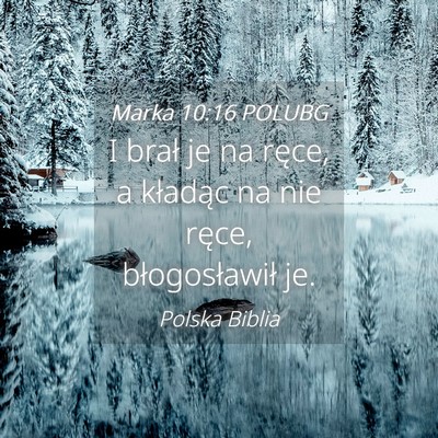 Picture 04 - Marka 10:16 POLUBG - I brał je na ręce, a kładąc na nie ręce, - Bible Verse Picture