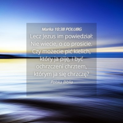 Picture 04 - Marka 10:38 POLUBG - Lecz Jezus im powiedział: Nie wiecie, o co - Bible Verse Picture