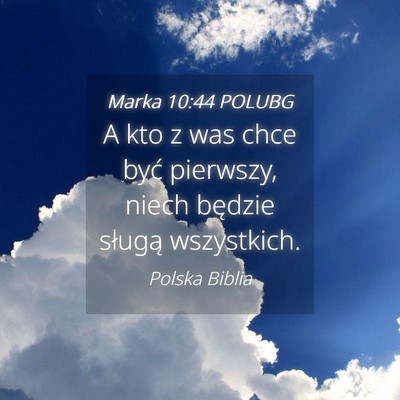 Picture 04 - Marka 10:44 POLUBG - A kto z was chce być pierwszy, niech będzie - Bible Verse Picture