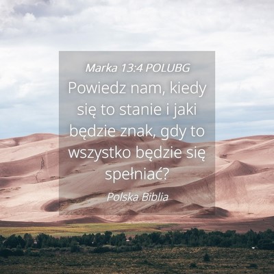 Picture 04 - Marka 13:4 POLUBG - Powiedz nam, kiedy się to stanie i jaki będzie - Bible Verse Picture