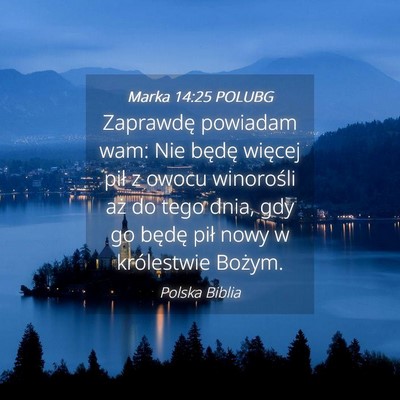 Picture 04 - Marka 14:25 POLUBG - Zaprawdę powiadam wam: Nie będę więcej pił z - Bible Verse Picture