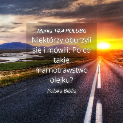 Picture 04 - Marka 14:4 POLUBG - Niektórzy oburzyli się i mówili: Po co takie - Bible Verse Picture