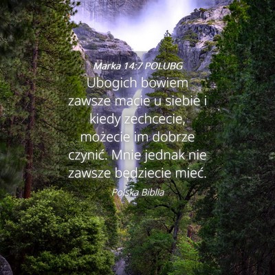 Picture 04 - Marka 14:7 POLUBG - Ubogich bowiem zawsze macie u siebie i kiedy - Bible Verse Picture