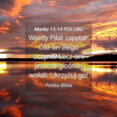 Picture 04 - Marka 15:14 POLUBG - Wtedy Piłat zapytał: Cóż on złego uczynił? - Bible Verse Picture