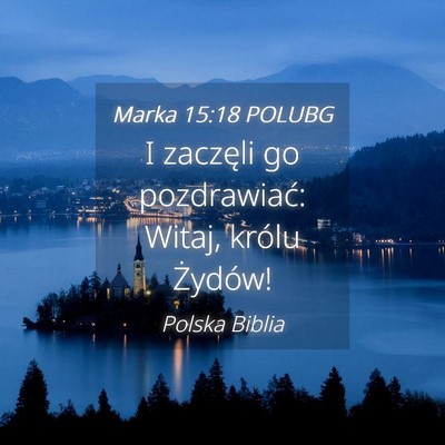 Picture 04 - Marka 15:18 POLUBG - I zaczęli go pozdrawiać: Witaj, królu - Bible Verse Picture